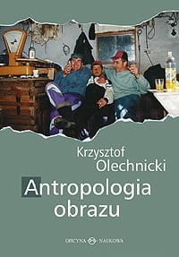 Krzysztof  Olechnicki, Antropologia obrazu. Fotografia jako metoda, przedmiot i medium nauk społecznych 