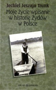 Jechiel Jeszaja Trunk, Moje życie wpisane w historię Żydów w Polsce 