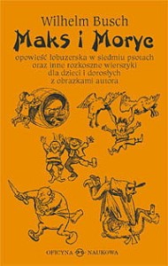 Wilhelm Busch, Maks i Moryc. Opowieść łobuzerska w siedmiu psotach oraz inne rozkoszne wierszyki dla dzieci i dorosłych z obrazkami autora PRODUKT NIEDOSTĘPNY