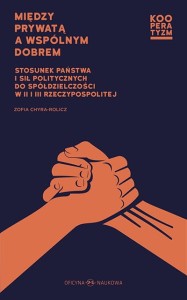 Zofia Chyra-Rolicz, Między prywatą a wspólnym dobrem. Stosunek państwa i sił politycznych do spółdzielczości w II i III Rzeczypospolitej