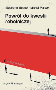 Stéphane Beaud, Michel Pialoux, Powrót do kwestii robotniczej  Przełożyła Katarzyna Marczewska  Redakcja naukowa Małgorzata Jacyno