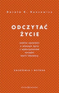 Dorota Kuncewicz Odczytać życie. Analiza opowieści o własnym życiu z wykorzystaniem narzędzi teorii literatury. Założenia i metoda PRODUKT NIEDOSTĘPNY