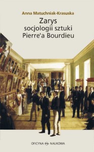 Anna Matuchniak-Krasuska, Zarys socjologii sztuki Pierre’a Bourdieu  PRODUKT NIEDOSTĘPNY