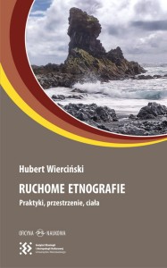 Hubert Wierciński Ruchome etnografie. Praktyki, przestrzenie, ciała 