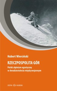 Hubert Wierciński Rzeczpospolita gór. Polski alpinizm egzotyczny w dwudziestoleciu międzywojennym