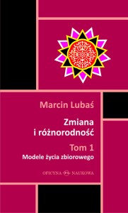 Marcin Lubaś Zmiana i różnorodność. Wybrane orientacje teoretyczne w antropologii społeczno-kulturowej drugiej połowy dwudziestego wieku. Tom 1 Modele życia zbiorowego