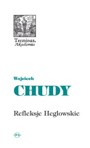(ENS) Wojciech Chudy, Refleksje Heglowskie na początek trzeciego tysiąclecia, seria TERMINUS, t. 59