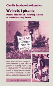 Claudia Snochowska-Gonzalez , Wolność i pisanie. Dorota Masłowska i Andrzej Stasiuk w postkolonialnej Polsce PRODUKT NIEDOSTĘPNY
