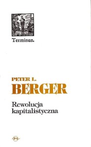 (ENS) Peter Berger, Rewolucja kapitalistyczna. Pięćdziesiąt tez o dobrobycie, równości i wolności, seria TERMINUS, t. 5, br. PRODUKT NIEDOSTĘPNY