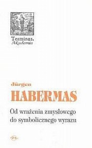 PRODUKT NIEDOSYĘPNY (ENS) Jürgen Habermas, Od wrażenia zmysłowego do symbolicznego wyrazu, seria TERMINUS, t. 33, br.