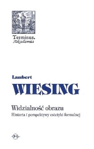 (ENS) Lambert Wiesing, Widzialność obrazu. Historia i perspektywy estetyki formalnej, seria TERMINUS, t. 47