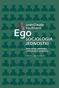 Jean-Claude Kaufmann, Ego. Socjologia jednostki. Inna wizja człowieka i konstrukcji podmiotu PRODUKT NIEDOSTĘPNY
