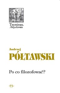 (ENS) Andrzej Półtawski, Po co filozofować? Ingarden — Wojtyła — Skąd i dokąd?, seria TERMINUS, t. 55
