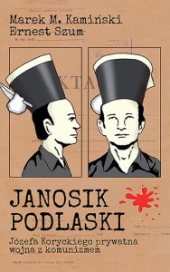 Marek Kamiński, Ernest Szum, Janosik Podlaski. Józefa Koryckiego prywatna wojna z komunizmem PRODUKT NIEDOSTĘPNY