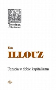 (ENS) Eva Illouz, Uczucia w dobie kapitalizmu,  seria TERMINUS, t. 53 PRODUKT NIEDOSTĘPNY  