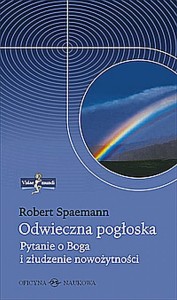 (ENS) Robert Spaeman, Odwieczna pogłoska. Pytanie o Boga i złudzenie nowożytności