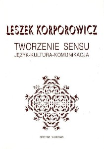 Leszek Korporowicz, Tworzenie sensu. Język. Kultura. Komunikacja PRODUKT NIEDOSTĘPNY