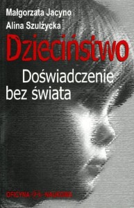 Małgorzata Jacyno, Alina Szulżycka, Dzieciństwo. Doświadczenie bez świata  PRODUKT NIEDOSTĘPNY
