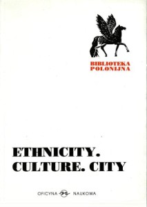Ethnicity. Culture. City. Polish-Americans in the USA: Cultural Aspects of Urban Life in Comparative Perspective, 1880-1940