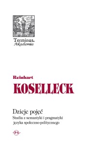 (ENS) Reinhart Koselleck, Dzieje pojęć. Studia z semantyki i pragmatyki języka społeczno-politycznego, seria TERMINUS, t. 52