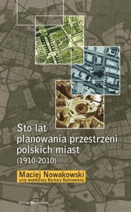 (ENS) Maciej Nowakowski, Sto lat planowania przestrzeni polskich miast (1910-2010)