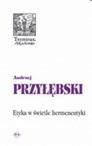 (ENS) Andrzej Przyłębski, Etyka w świetle hermeneutyki, seria TERMINUS, t. 54