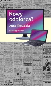 Anna Kowalska, Nowy odbiorca? Przemiany obrazu odbiorcy w wybranych koncepcjach współczesnej kultury  - PRODUKT NIEDOSTĘPNY
