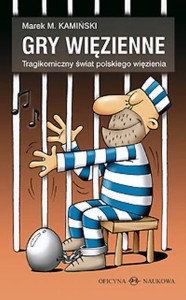 Marek M. Kamiński, Gry więzienne. Tragikomiczny świat polskiego więzienia  PRODUKT NIEDOSTĘPNY 