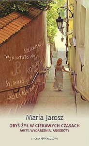 Maria Jarosz, Obyś żył w ciekawych czasach. Fakty, wydarzenia, anegdoty 