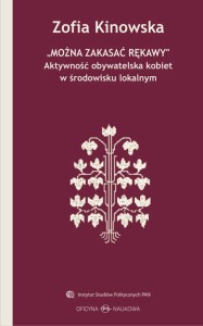 Zofia Kinowska, „Można zakasać rękawy”. Aktywność obywatelska kobiet w środowisku lokalnym PRODUKT NIEDOSTĘPNY