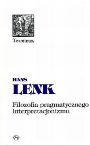 (ENS) Hans Lenk , Filozofia pragmatycznego interpretacjonizmu. Filozofia pomiędzy nauką a praktyką, seria TERMINUS, t. 4, br. PRODUKT NIEDOSTĘPNY