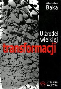 Władysław Baka, U źródeł wielkiej transformacji PRODUKT NIEDOSTĘPNY