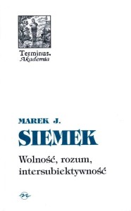 (ENS) Marek J. Siemek, Wolność, rozum, intersubiektywność, seria TERMINUS, t. 27