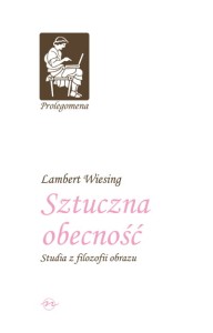 (ENS) Lambert Wiesing, Sztuczna obecność. Studia z filozofii obrazu