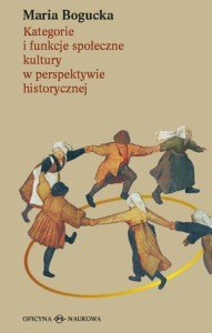 PRODUKT NIEDOSTĘPNY Maria Bogucka, Kategorie i funkcje społeczne kultury w perspektywie historycznej 