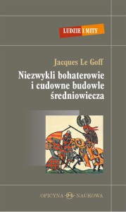 Jacques Le Goff, Niezwykli bohaterowie i cudowne budowle średniowiecza PRODUKT NIEDOSTĘPNY