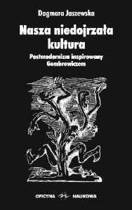 Dagmara Jaszewska, Nasza niedojrzała kultura. Postmodernizm inspirowany Gombrowiczem  PRODUKT NIEDOSTĘPNY