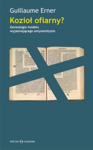Guillaume Erner,  Kozioł ofiarny? Genealogia modelu wyjaśniającego antysemityzm  - PRODUKT NIEDOSTĘPNY