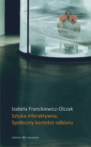 Izabela Franckiewicz-Olczak, Sztuka interaktywna.  Społeczny kontekst odbioru. Perspektywy Ervinga Goffmana a nowe media PRODUKT NIEDOSTĘPNY