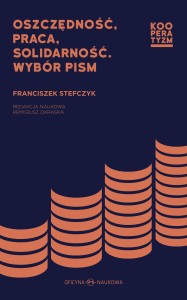 Franciszek Stefczyk,  Oszczędność, praca, solidarność. Wybór pism PRODUKT NIEDOSTĘPNY